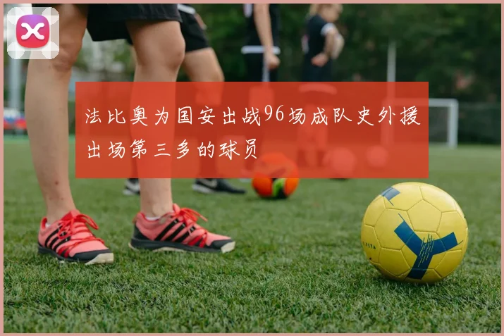 法比奥为国安出战96场成队史外援出场第三多的球员