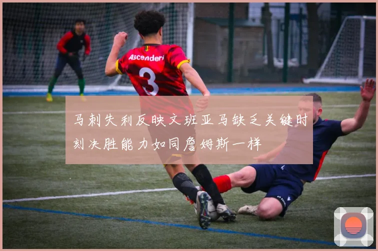 马刺失利反映文班亚马缺乏关键时刻决胜能力如同詹姆斯一样